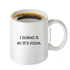 I Licked it So it's Mine - Coffee Mug